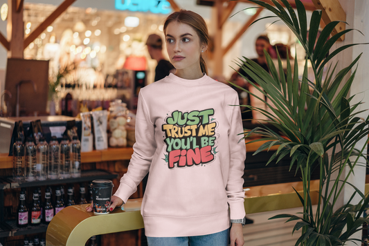 Just Trust Me, You’ll Be Fine: Women’s Sweatshirt – Comfort with a Reassuring Touch