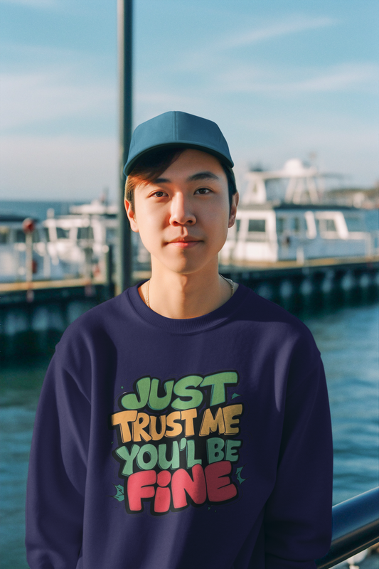 Just Trust Me, You’ll Be Fine: Men’s Sweatshirt – Comfort, Confidence, and Calm