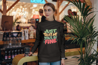 Just Trust Me, You’ll Be Fine: Women’s Sweatshirt – Comfort with a Reassuring Touch